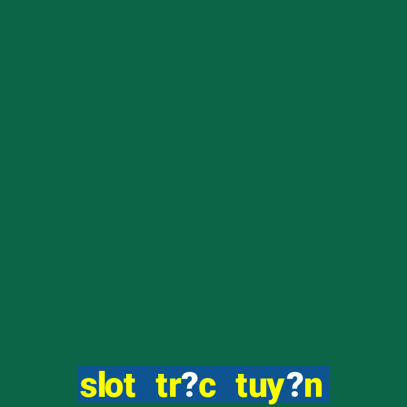 slot tr?c tuy?n t?ng ti?n mi?n phí