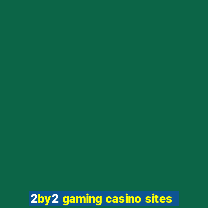 2by2 gaming casino sites