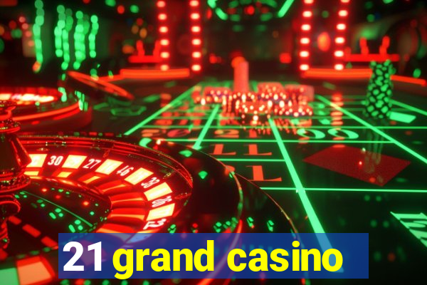 21 grand casino